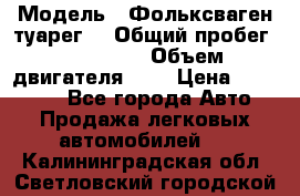  › Модель ­ Фольксваген туарег  › Общий пробег ­ 160 000 › Объем двигателя ­ 4 › Цена ­ 750 000 - Все города Авто » Продажа легковых автомобилей   . Калининградская обл.,Светловский городской округ 